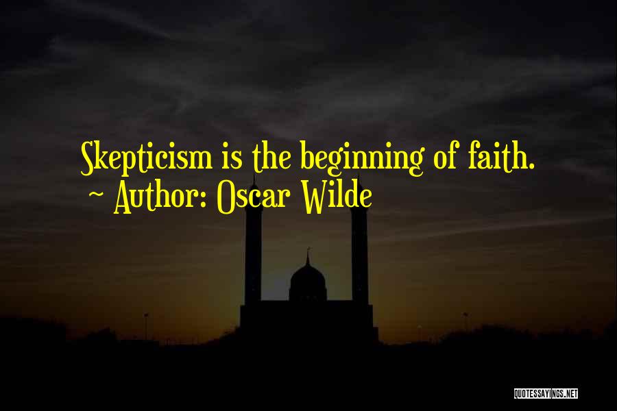 Oscar Wilde Quotes: Skepticism Is The Beginning Of Faith.