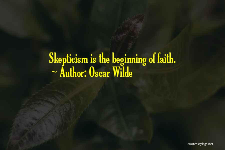 Oscar Wilde Quotes: Skepticism Is The Beginning Of Faith.