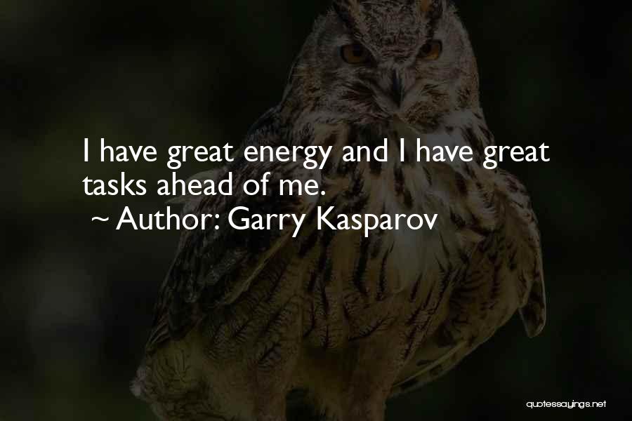 Garry Kasparov Quotes: I Have Great Energy And I Have Great Tasks Ahead Of Me.