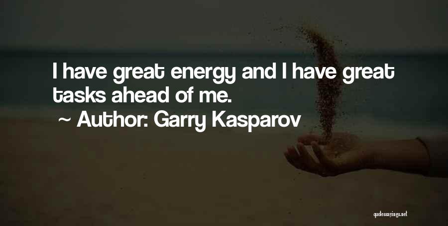 Garry Kasparov Quotes: I Have Great Energy And I Have Great Tasks Ahead Of Me.