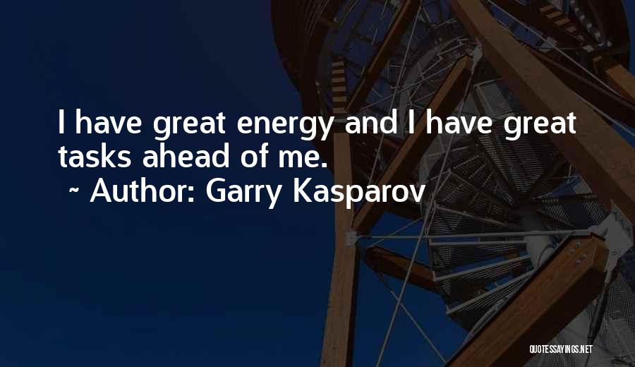 Garry Kasparov Quotes: I Have Great Energy And I Have Great Tasks Ahead Of Me.