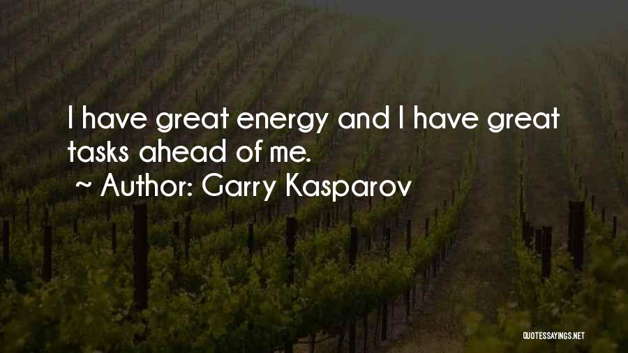 Garry Kasparov Quotes: I Have Great Energy And I Have Great Tasks Ahead Of Me.