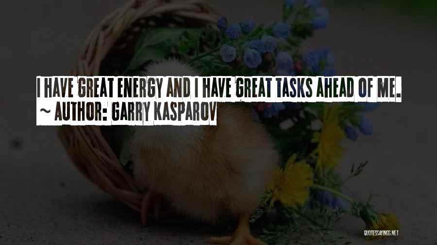 Garry Kasparov Quotes: I Have Great Energy And I Have Great Tasks Ahead Of Me.