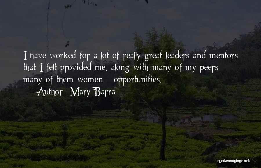 Mary Barra Quotes: I Have Worked For A Lot Of Really Great Leaders And Mentors That I Felt Provided Me, Along With Many