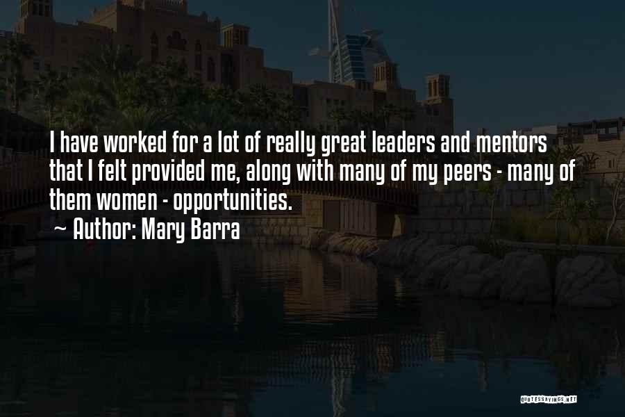 Mary Barra Quotes: I Have Worked For A Lot Of Really Great Leaders And Mentors That I Felt Provided Me, Along With Many