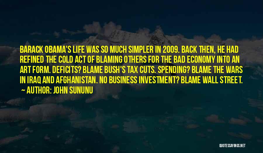 John Sununu Quotes: Barack Obama's Life Was So Much Simpler In 2009. Back Then, He Had Refined The Cold Act Of Blaming Others