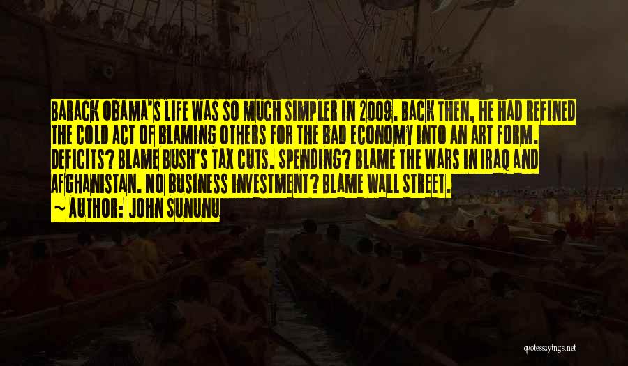 John Sununu Quotes: Barack Obama's Life Was So Much Simpler In 2009. Back Then, He Had Refined The Cold Act Of Blaming Others