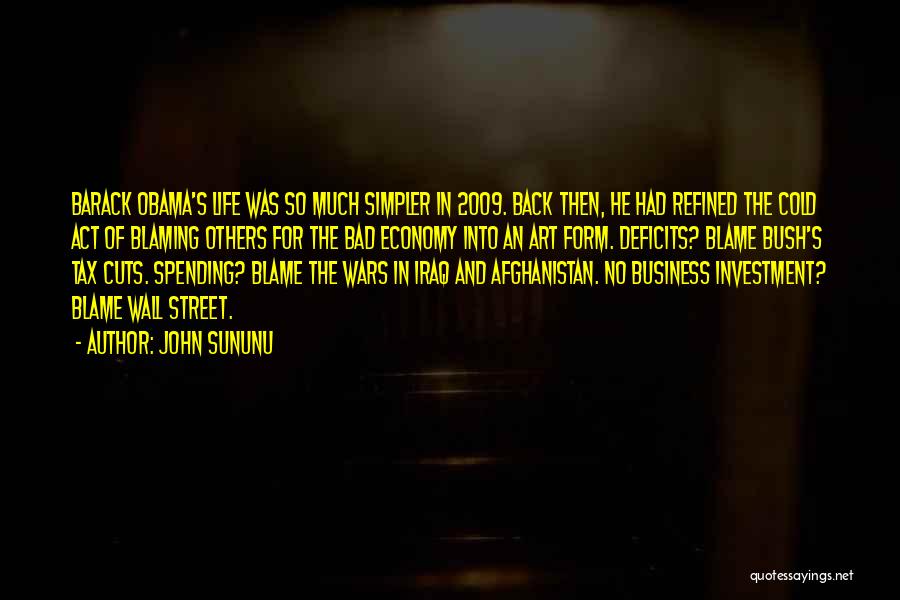 John Sununu Quotes: Barack Obama's Life Was So Much Simpler In 2009. Back Then, He Had Refined The Cold Act Of Blaming Others