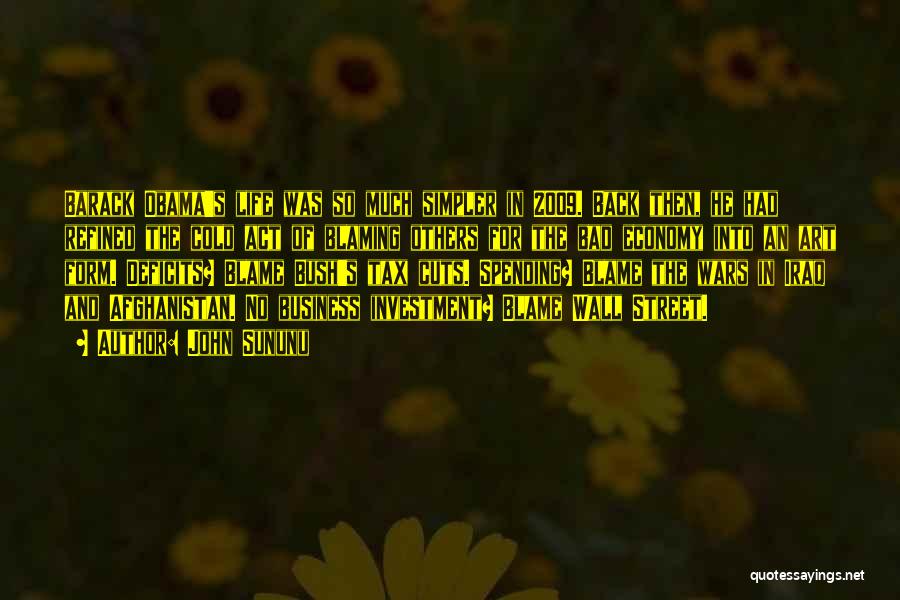 John Sununu Quotes: Barack Obama's Life Was So Much Simpler In 2009. Back Then, He Had Refined The Cold Act Of Blaming Others