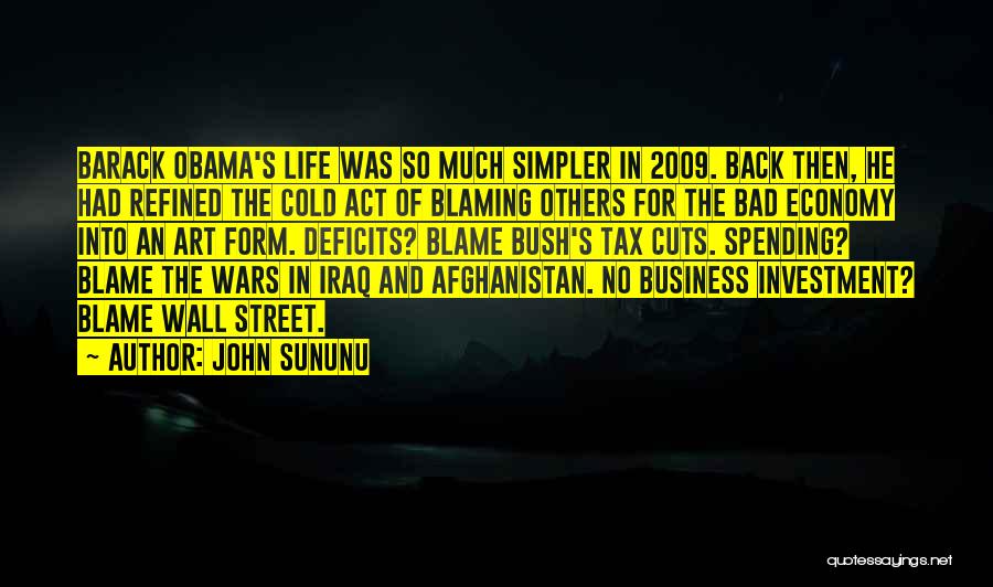 John Sununu Quotes: Barack Obama's Life Was So Much Simpler In 2009. Back Then, He Had Refined The Cold Act Of Blaming Others