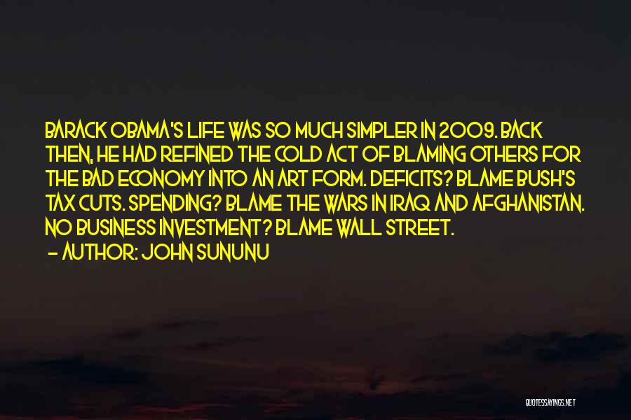 John Sununu Quotes: Barack Obama's Life Was So Much Simpler In 2009. Back Then, He Had Refined The Cold Act Of Blaming Others