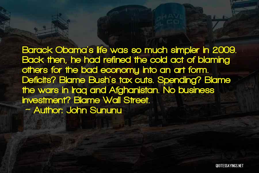 John Sununu Quotes: Barack Obama's Life Was So Much Simpler In 2009. Back Then, He Had Refined The Cold Act Of Blaming Others