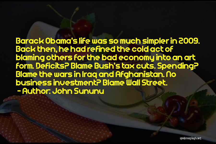 John Sununu Quotes: Barack Obama's Life Was So Much Simpler In 2009. Back Then, He Had Refined The Cold Act Of Blaming Others