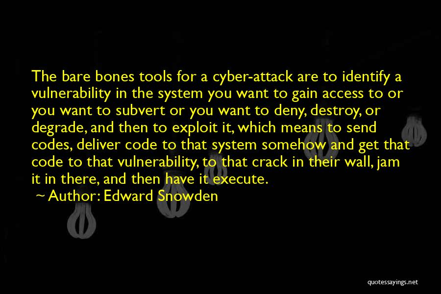 Edward Snowden Quotes: The Bare Bones Tools For A Cyber-attack Are To Identify A Vulnerability In The System You Want To Gain Access