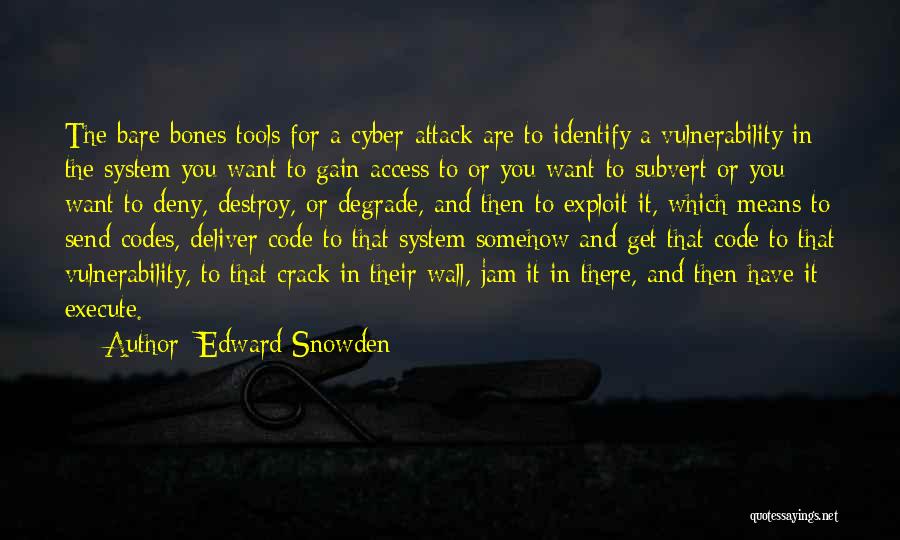 Edward Snowden Quotes: The Bare Bones Tools For A Cyber-attack Are To Identify A Vulnerability In The System You Want To Gain Access