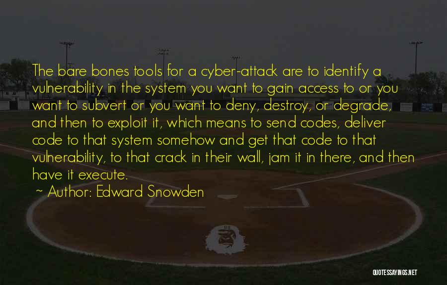 Edward Snowden Quotes: The Bare Bones Tools For A Cyber-attack Are To Identify A Vulnerability In The System You Want To Gain Access