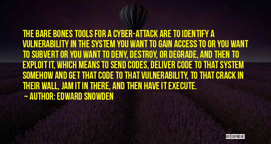 Edward Snowden Quotes: The Bare Bones Tools For A Cyber-attack Are To Identify A Vulnerability In The System You Want To Gain Access