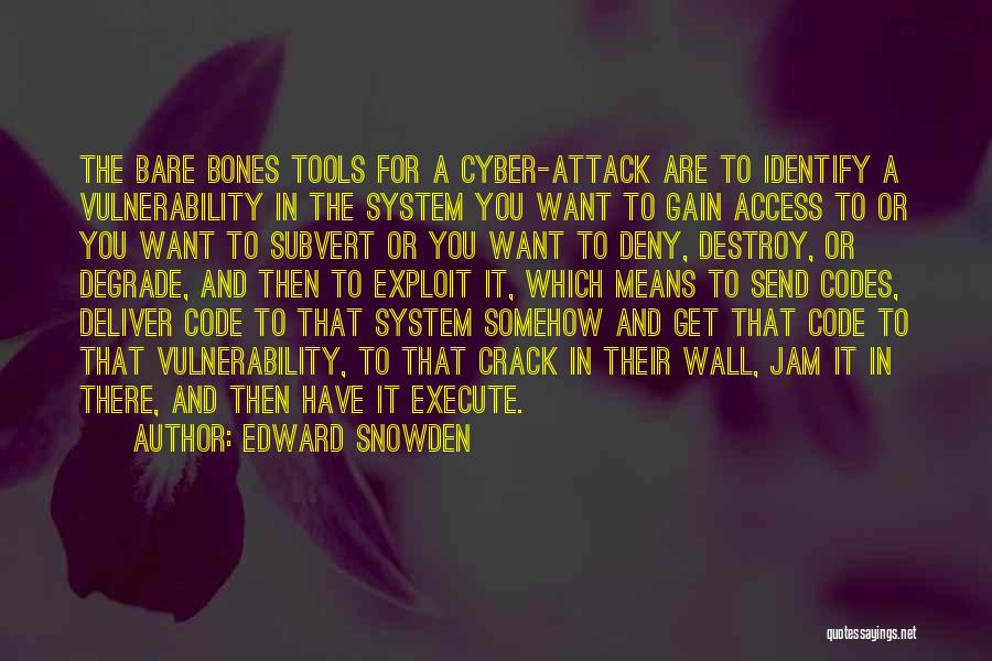 Edward Snowden Quotes: The Bare Bones Tools For A Cyber-attack Are To Identify A Vulnerability In The System You Want To Gain Access