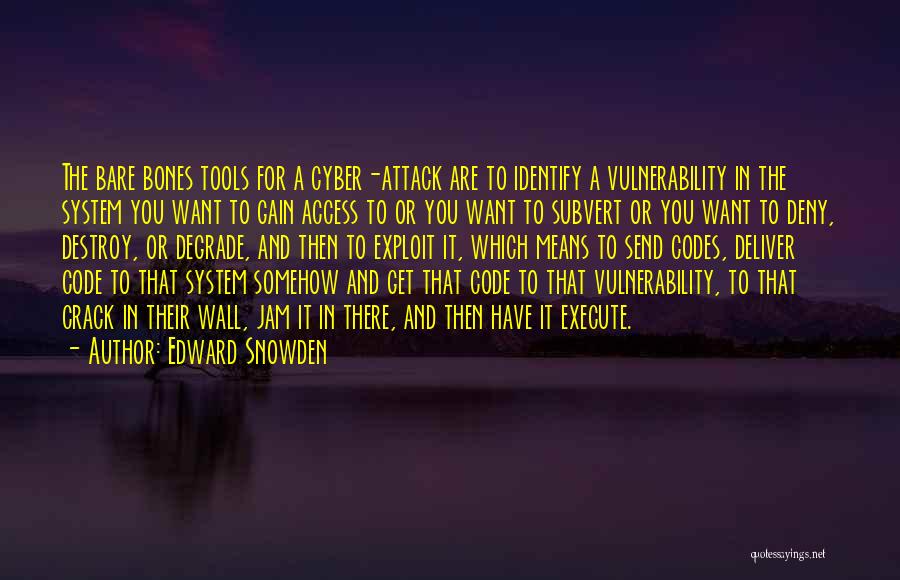 Edward Snowden Quotes: The Bare Bones Tools For A Cyber-attack Are To Identify A Vulnerability In The System You Want To Gain Access