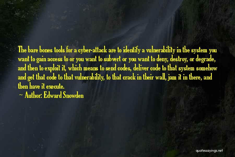 Edward Snowden Quotes: The Bare Bones Tools For A Cyber-attack Are To Identify A Vulnerability In The System You Want To Gain Access