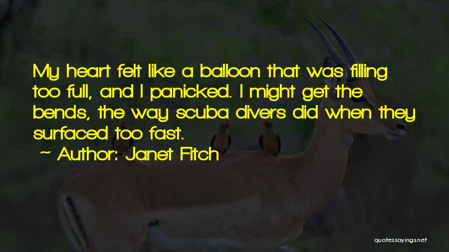 Janet Fitch Quotes: My Heart Felt Like A Balloon That Was Filling Too Full, And I Panicked. I Might Get The Bends, The