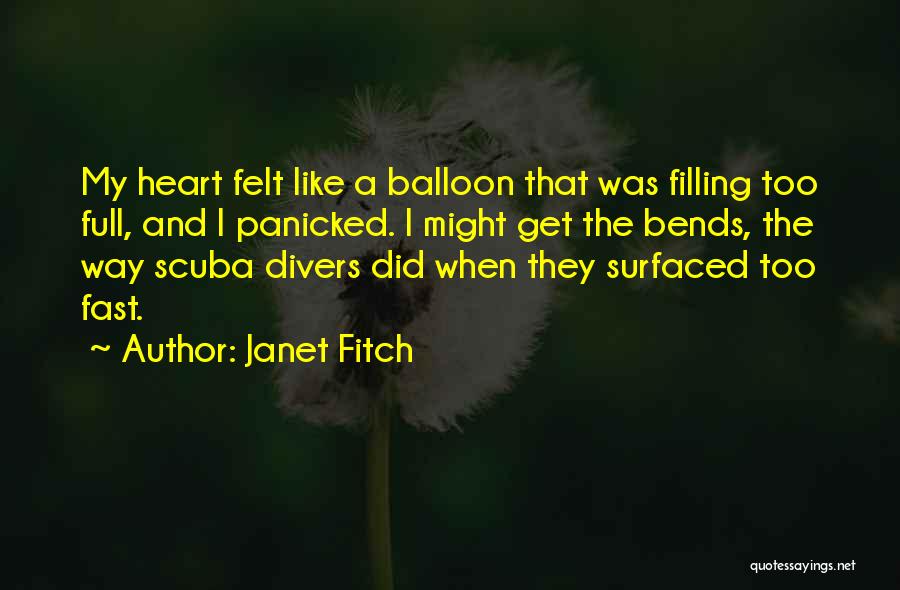 Janet Fitch Quotes: My Heart Felt Like A Balloon That Was Filling Too Full, And I Panicked. I Might Get The Bends, The