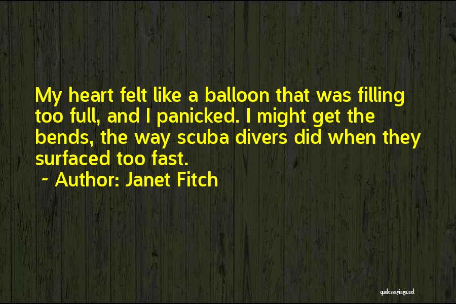 Janet Fitch Quotes: My Heart Felt Like A Balloon That Was Filling Too Full, And I Panicked. I Might Get The Bends, The