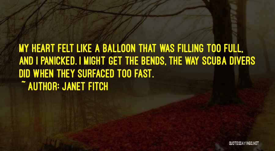 Janet Fitch Quotes: My Heart Felt Like A Balloon That Was Filling Too Full, And I Panicked. I Might Get The Bends, The