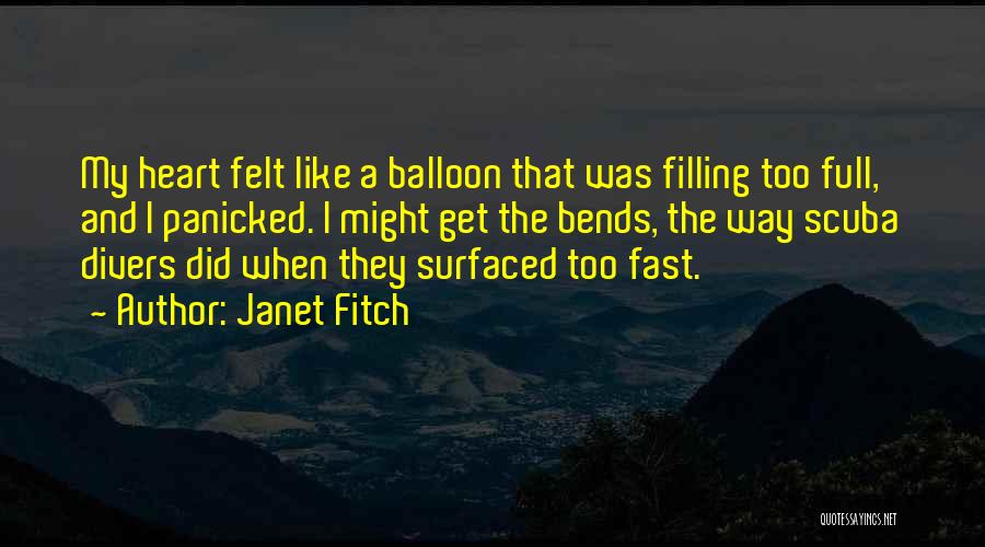 Janet Fitch Quotes: My Heart Felt Like A Balloon That Was Filling Too Full, And I Panicked. I Might Get The Bends, The