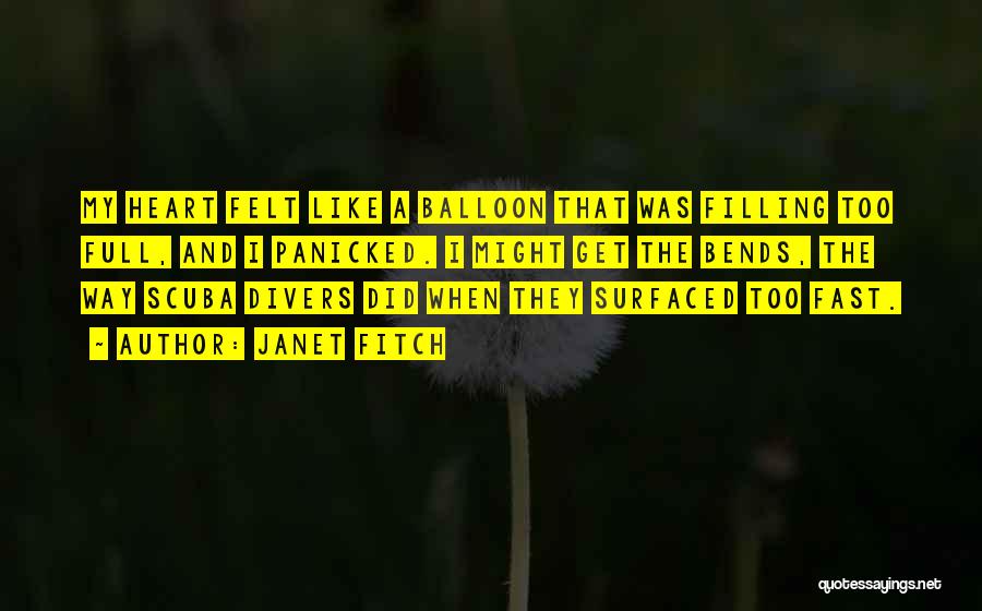 Janet Fitch Quotes: My Heart Felt Like A Balloon That Was Filling Too Full, And I Panicked. I Might Get The Bends, The