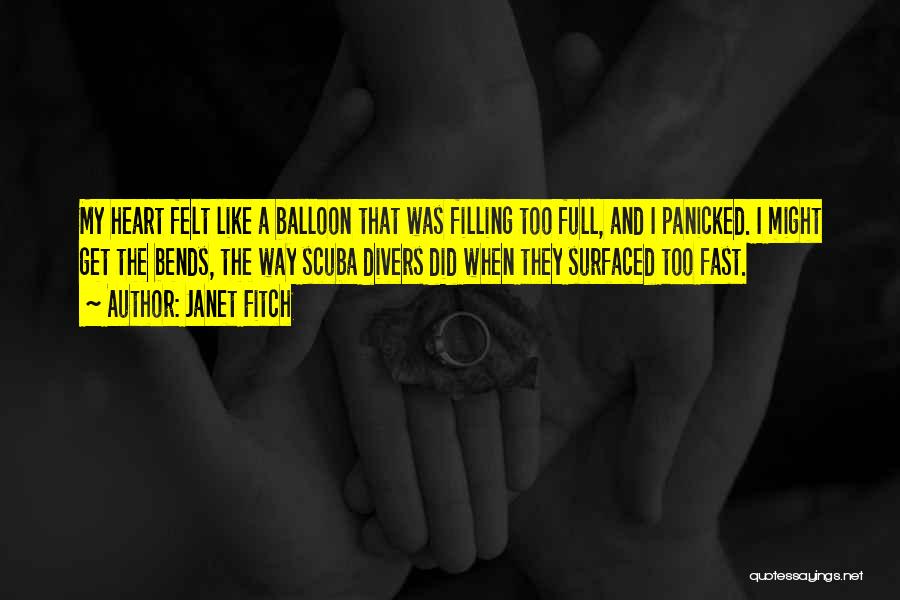 Janet Fitch Quotes: My Heart Felt Like A Balloon That Was Filling Too Full, And I Panicked. I Might Get The Bends, The