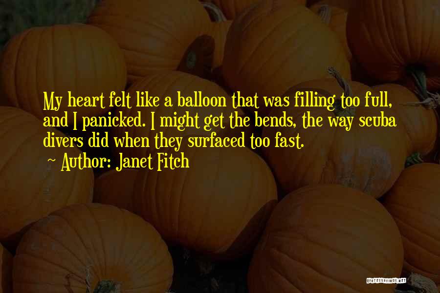 Janet Fitch Quotes: My Heart Felt Like A Balloon That Was Filling Too Full, And I Panicked. I Might Get The Bends, The