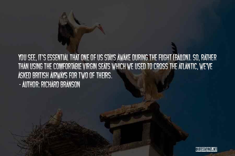 Richard Branson Quotes: You See, It's Essential That One Of Us Stays Awake During The Flight [ballon]. So, Rather Than Using The Comfortable