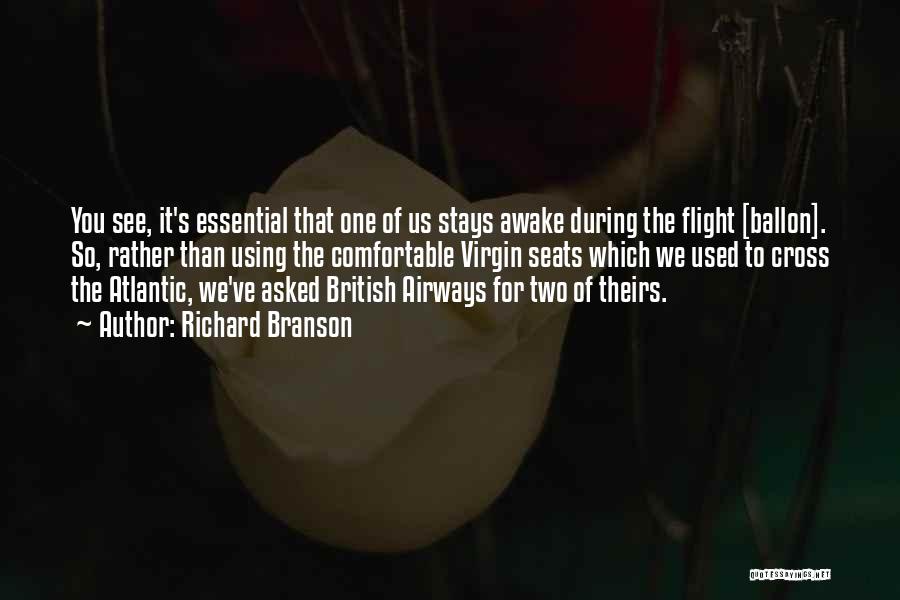 Richard Branson Quotes: You See, It's Essential That One Of Us Stays Awake During The Flight [ballon]. So, Rather Than Using The Comfortable