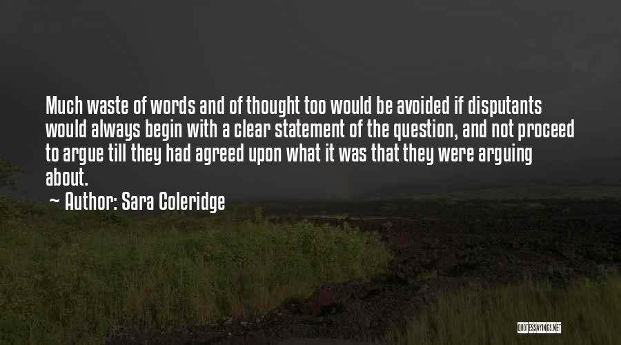 Sara Coleridge Quotes: Much Waste Of Words And Of Thought Too Would Be Avoided If Disputants Would Always Begin With A Clear Statement
