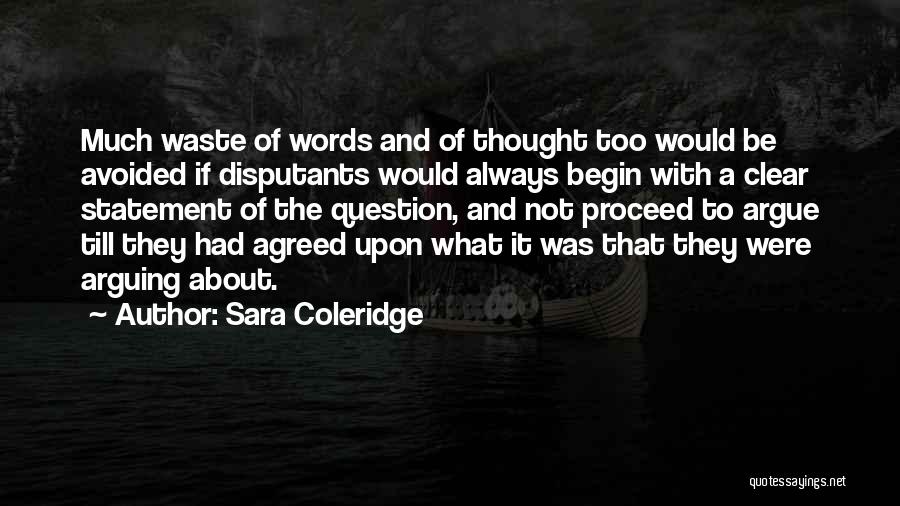 Sara Coleridge Quotes: Much Waste Of Words And Of Thought Too Would Be Avoided If Disputants Would Always Begin With A Clear Statement