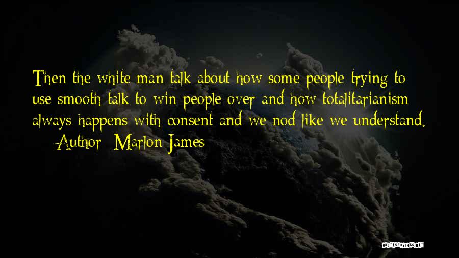 Marlon James Quotes: Then The White Man Talk About How Some People Trying To Use Smooth Talk To Win People Over And How