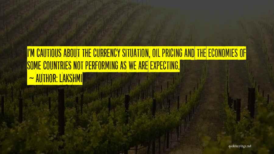 Lakshmi Quotes: I'm Cautious About The Currency Situation, Oil Pricing And The Economies Of Some Countries Not Performing As We Are Expecting.