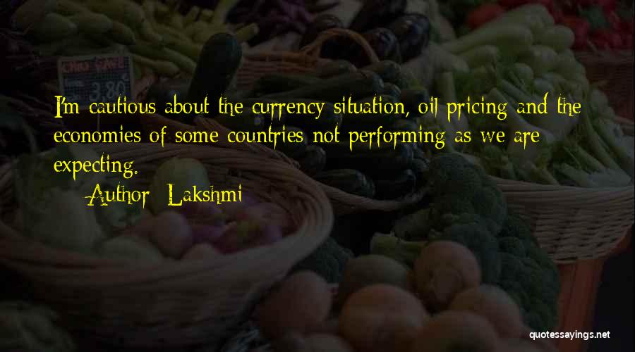 Lakshmi Quotes: I'm Cautious About The Currency Situation, Oil Pricing And The Economies Of Some Countries Not Performing As We Are Expecting.