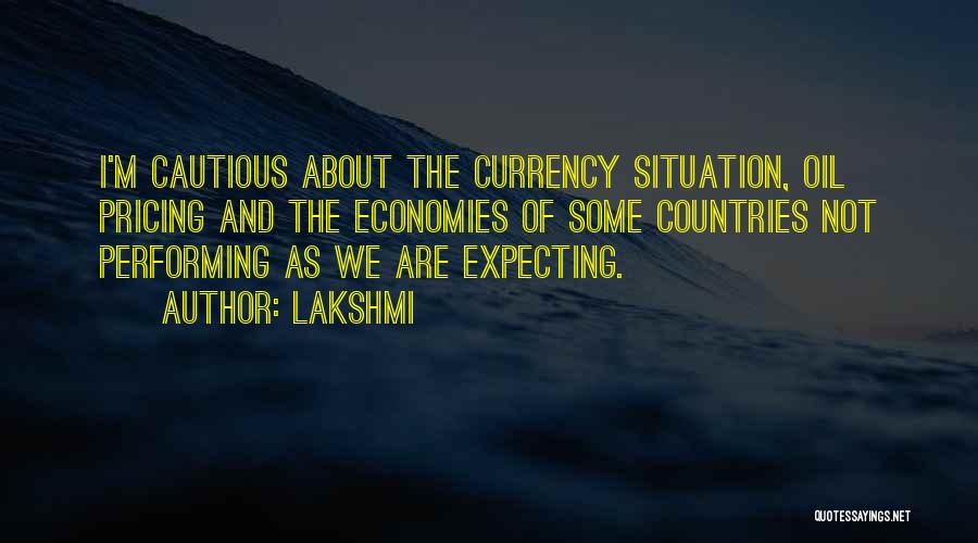 Lakshmi Quotes: I'm Cautious About The Currency Situation, Oil Pricing And The Economies Of Some Countries Not Performing As We Are Expecting.