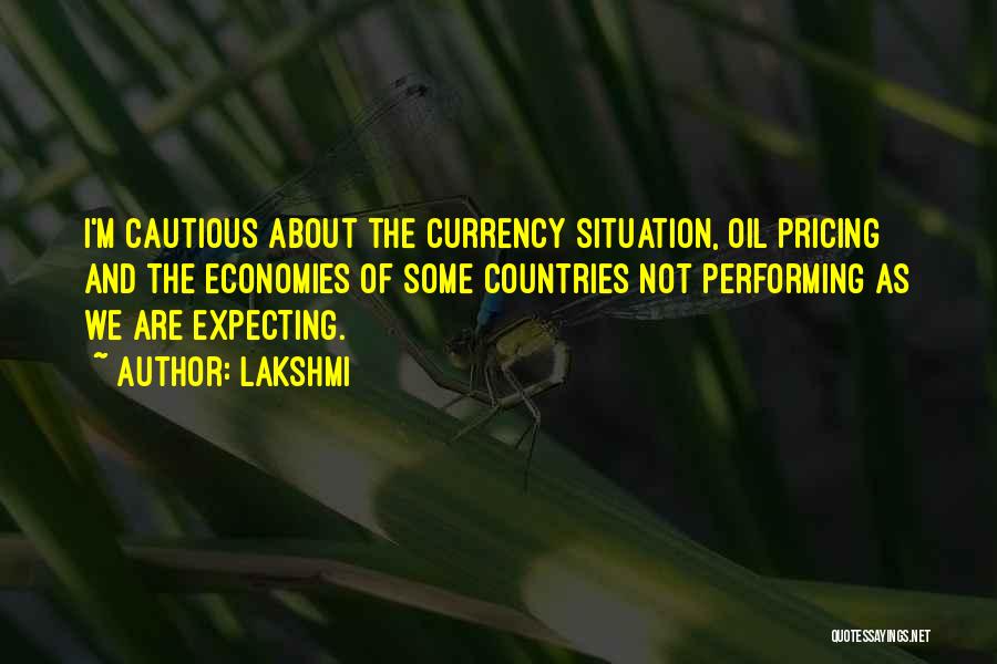 Lakshmi Quotes: I'm Cautious About The Currency Situation, Oil Pricing And The Economies Of Some Countries Not Performing As We Are Expecting.