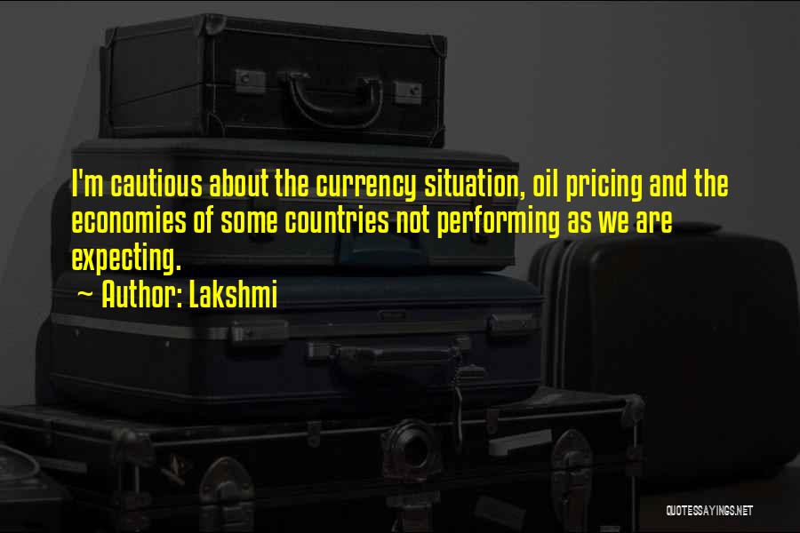 Lakshmi Quotes: I'm Cautious About The Currency Situation, Oil Pricing And The Economies Of Some Countries Not Performing As We Are Expecting.