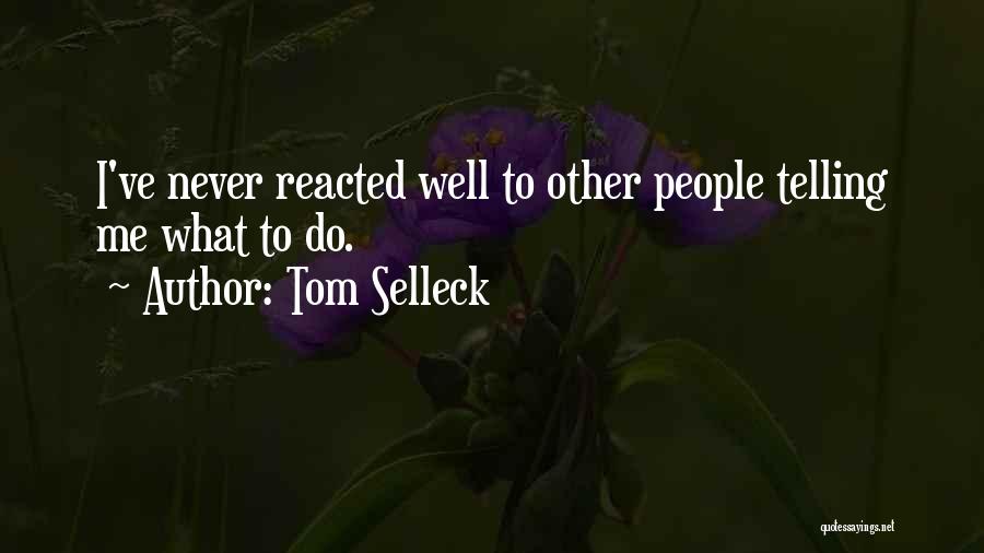 Tom Selleck Quotes: I've Never Reacted Well To Other People Telling Me What To Do.