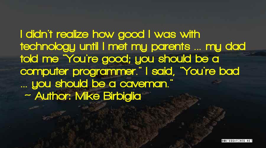 Mike Birbiglia Quotes: I Didn't Realize How Good I Was With Technology Until I Met My Parents ... My Dad Told Me You're