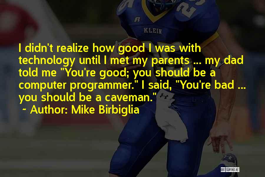 Mike Birbiglia Quotes: I Didn't Realize How Good I Was With Technology Until I Met My Parents ... My Dad Told Me You're