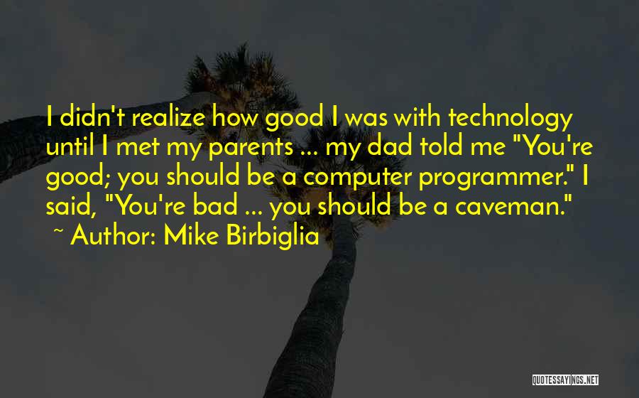 Mike Birbiglia Quotes: I Didn't Realize How Good I Was With Technology Until I Met My Parents ... My Dad Told Me You're