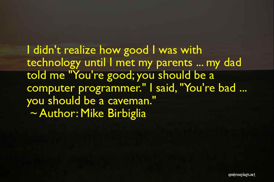 Mike Birbiglia Quotes: I Didn't Realize How Good I Was With Technology Until I Met My Parents ... My Dad Told Me You're