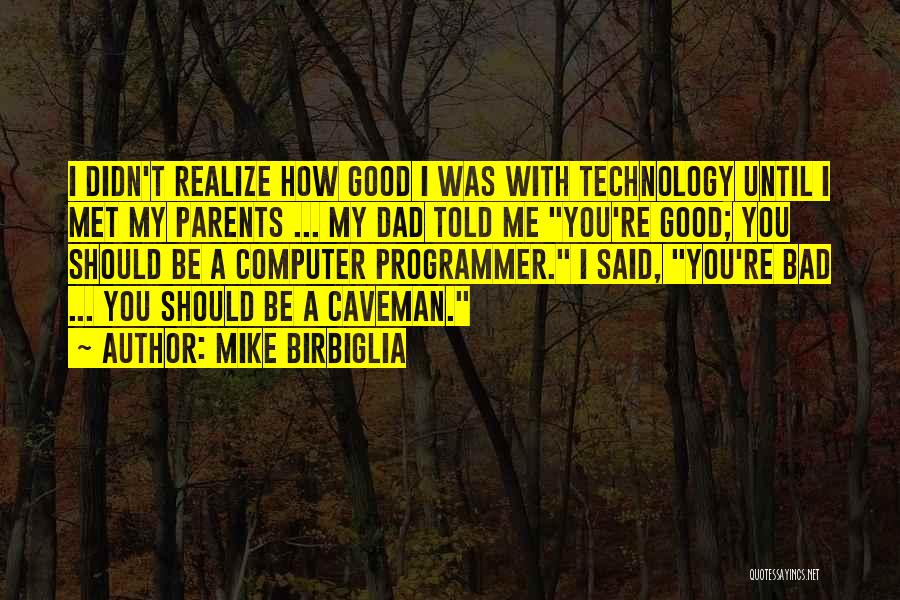 Mike Birbiglia Quotes: I Didn't Realize How Good I Was With Technology Until I Met My Parents ... My Dad Told Me You're