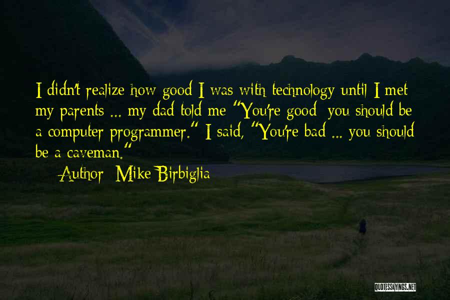 Mike Birbiglia Quotes: I Didn't Realize How Good I Was With Technology Until I Met My Parents ... My Dad Told Me You're