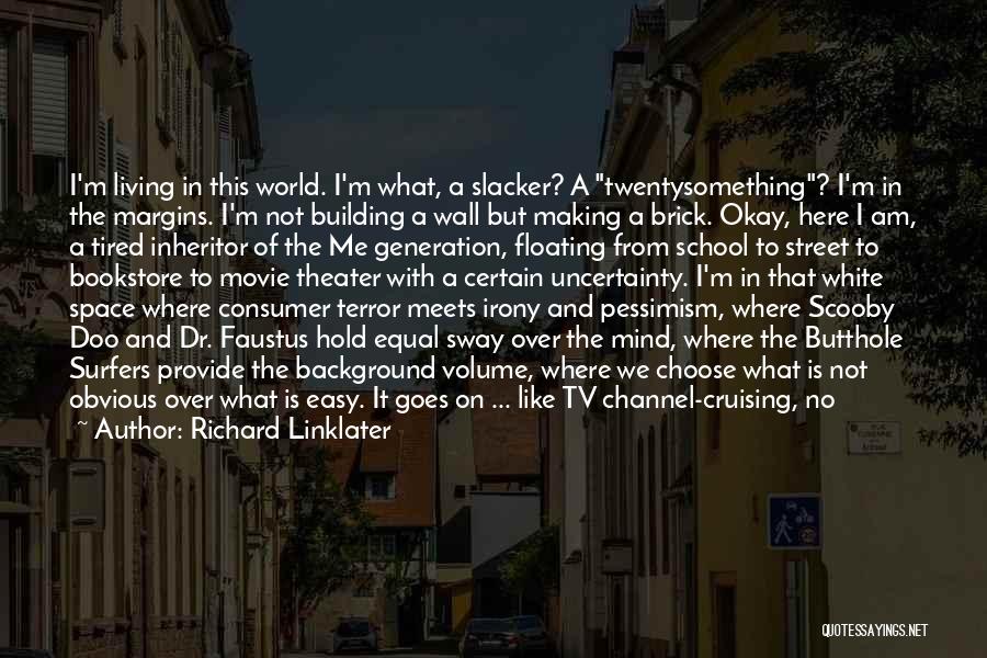 Richard Linklater Quotes: I'm Living In This World. I'm What, A Slacker? A Twentysomething? I'm In The Margins. I'm Not Building A Wall